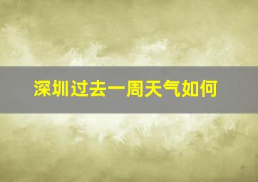 深圳过去一周天气如何