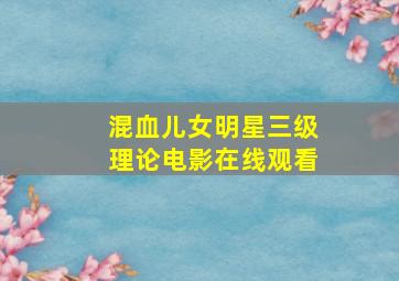 混血儿女明星三级理论电影在线观看