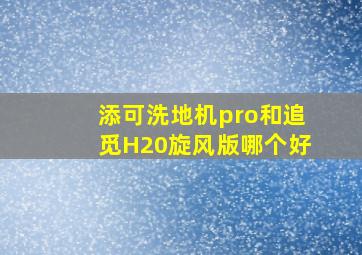 添可洗地机pro和追觅H20旋风版哪个好