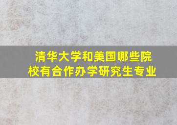 清华大学和美国哪些院校有合作办学研究生专业