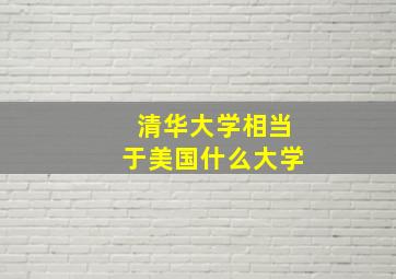 清华大学相当于美国什么大学