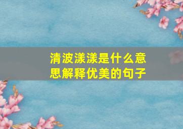 清波漾漾是什么意思解释优美的句子