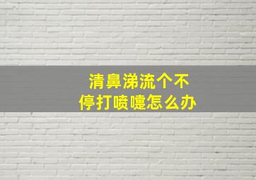 清鼻涕流个不停打喷嚏怎么办