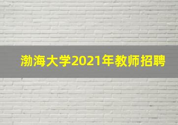 渤海大学2021年教师招聘