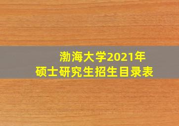 渤海大学2021年硕士研究生招生目录表