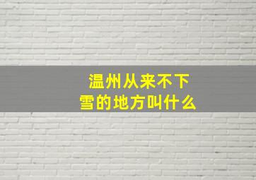 温州从来不下雪的地方叫什么