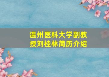 温州医科大学副教授刘桂林简历介绍