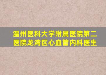 温州医科大学附属医院第二医院龙湾区心血管内科医生