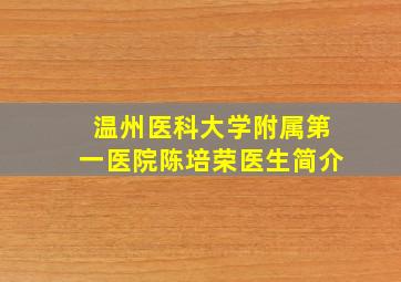 温州医科大学附属第一医院陈培荣医生简介