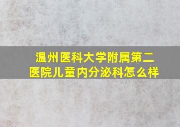 温州医科大学附属第二医院儿童内分泌科怎么样