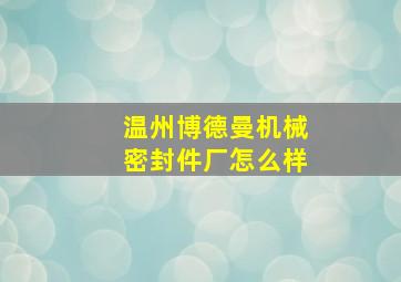 温州博德曼机械密封件厂怎么样