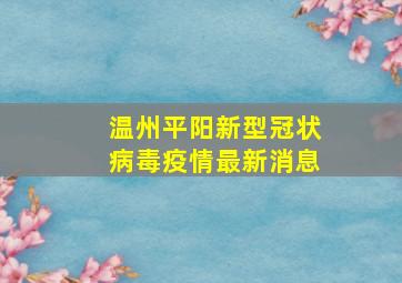 温州平阳新型冠状病毒疫情最新消息