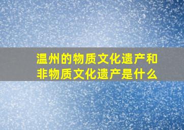 温州的物质文化遗产和非物质文化遗产是什么