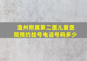 温州附属第二医儿童医院预约挂号电话号码多少