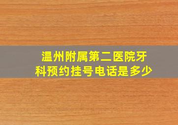 温州附属第二医院牙科预约挂号电话是多少