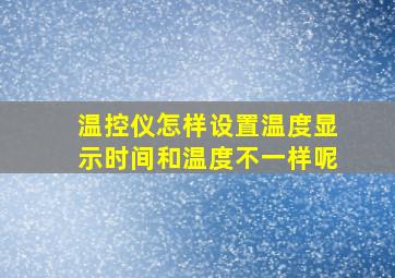 温控仪怎样设置温度显示时间和温度不一样呢