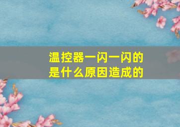 温控器一闪一闪的是什么原因造成的