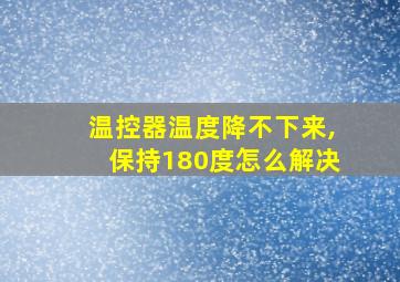 温控器温度降不下来,保持180度怎么解决