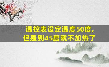 温控表设定温度50度,但是到45度就不加热了