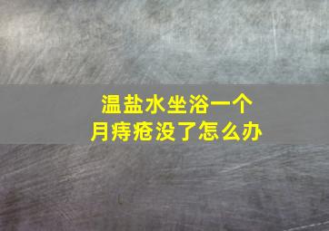 温盐水坐浴一个月痔疮没了怎么办