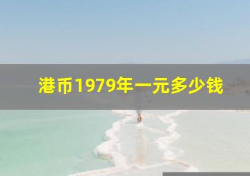 港币1979年一元多少钱