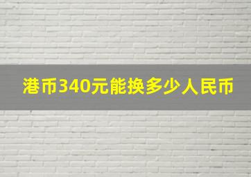 港币340元能换多少人民币