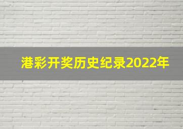 港彩开奖历史纪录2022年