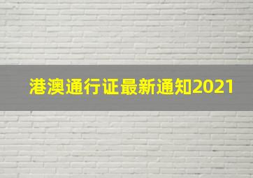 港澳通行证最新通知2021