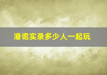 港诡实录多少人一起玩