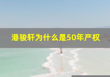 港骏轩为什么是50年产权