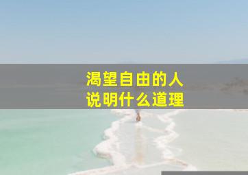 渴望自由的人说明什么道理