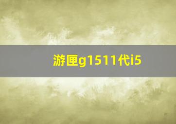 游匣g1511代i5