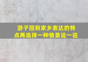 游子回到家乡表达的特点再选择一种情景说一说