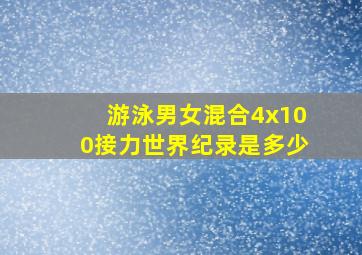 游泳男女混合4x100接力世界纪录是多少