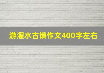 游濯水古镇作文400字左右