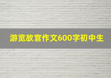 游览故宫作文600字初中生