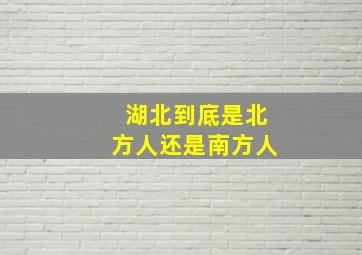 湖北到底是北方人还是南方人