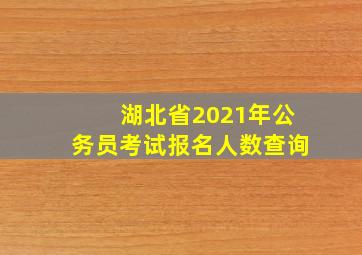 湖北省2021年公务员考试报名人数查询