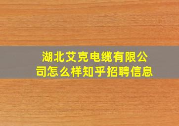 湖北艾克电缆有限公司怎么样知乎招聘信息