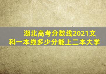 湖北高考分数线2021文科一本线多少分能上二本大学