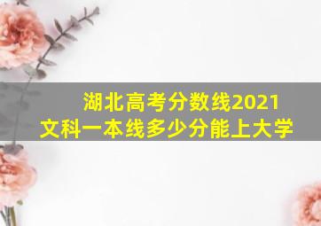 湖北高考分数线2021文科一本线多少分能上大学