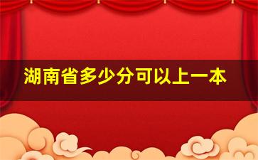 湖南省多少分可以上一本