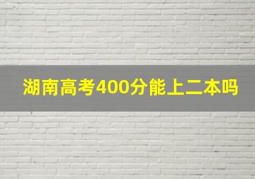 湖南高考400分能上二本吗