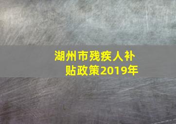 湖州市残疾人补贴政策2019年