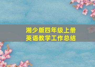 湘少版四年级上册英语教学工作总结