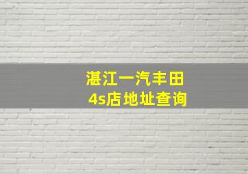 湛江一汽丰田4s店地址查询