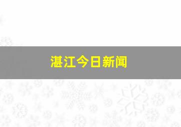 湛江今日新闻