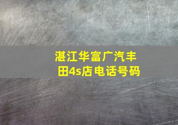 湛江华富广汽丰田4s店电话号码