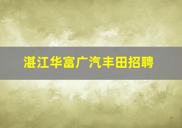 湛江华富广汽丰田招聘