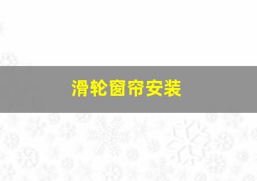 滑轮窗帘安装